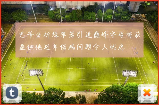 巴爷分析绿军若引进巅峰字母将获益但他近年伤病问题令人忧虑